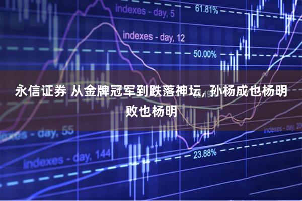 永信证券 从金牌冠军到跌落神坛, 孙杨成也杨明败也杨明