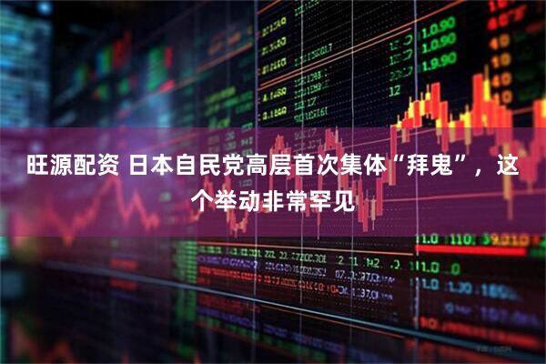 旺源配资 日本自民党高层首次集体“拜鬼”，这个举动非常罕见